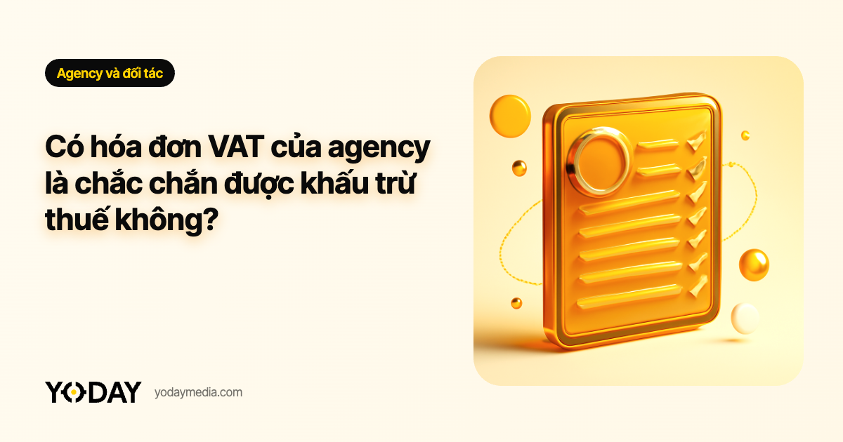 Có hóa đơn VAT của agency là chắc chắn được khấu trừ thuế không?