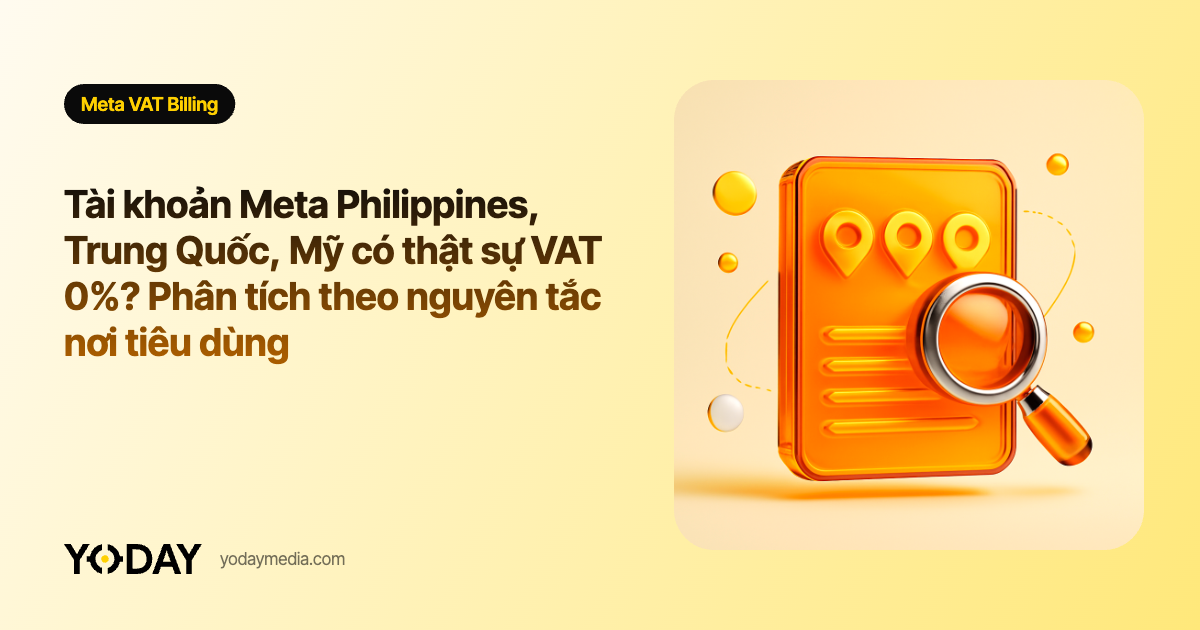 Tài khoản Meta Philippines, Trung Quốc, Mỹ có thật sự VAT 0%? Phân tích theo nguyên tắc nơi tiêu dùng