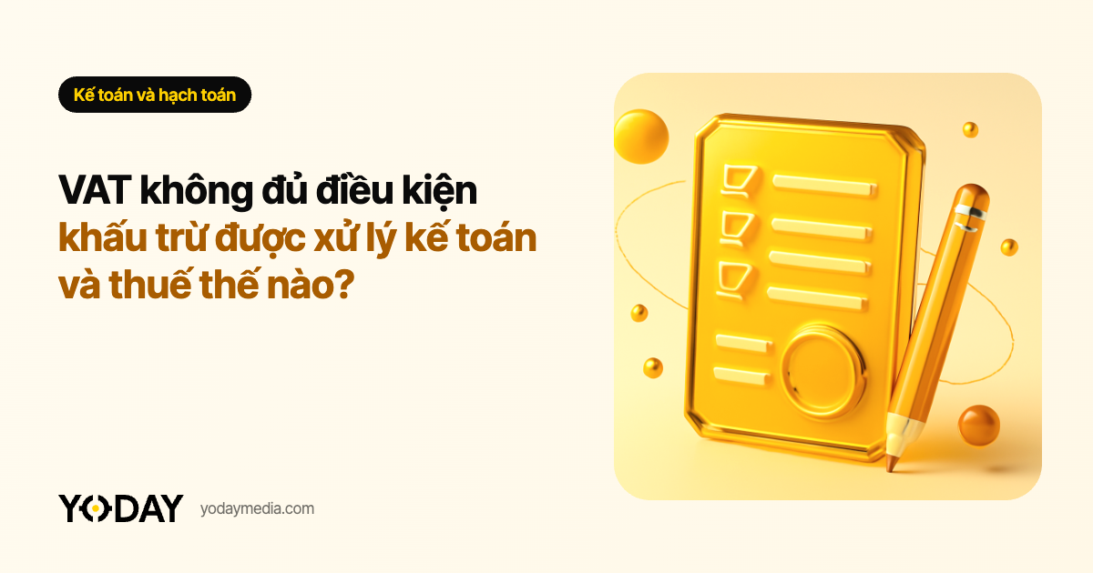 VAT không đủ điều kiện khấu trừ được xử lý kế toán và thuế thế nào?