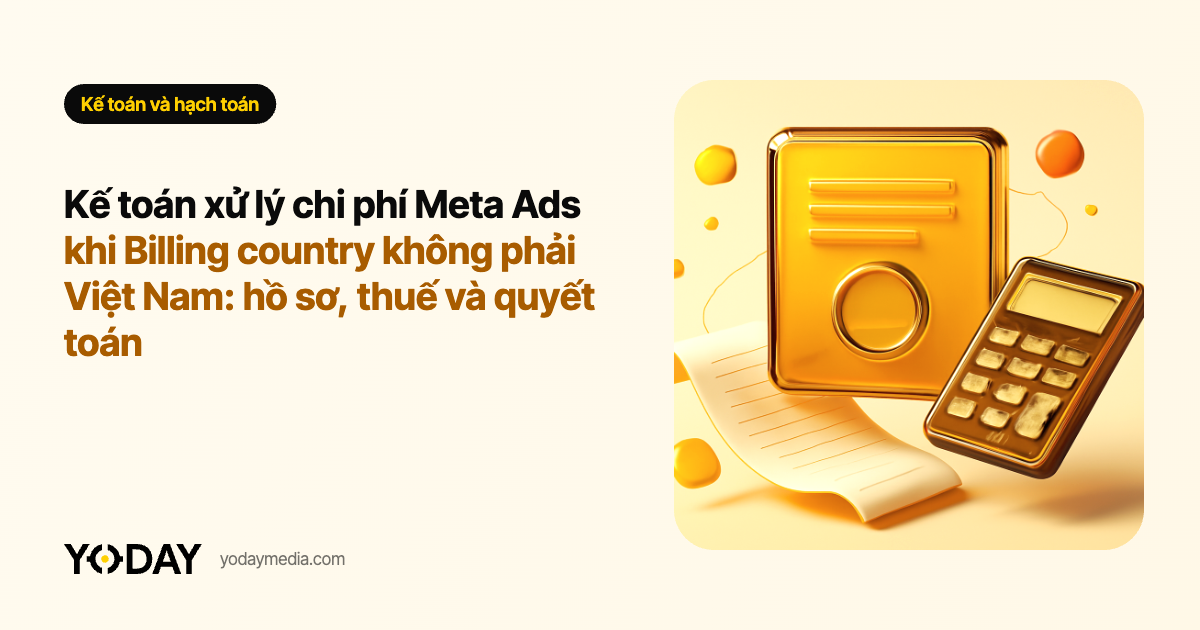 Kế toán xử lý chi phí Meta Ads khi Billing country không phải Việt Nam: hồ sơ, thuế và quyết toán